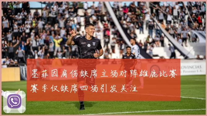墨菲因肩伤缺席主场对阵雄鹿比赛赛季仅缺席四场引发关注