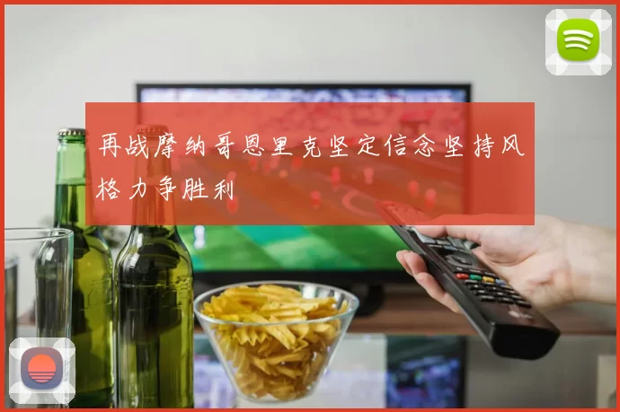 再战摩纳哥恩里克坚定信念坚持风格力争胜利