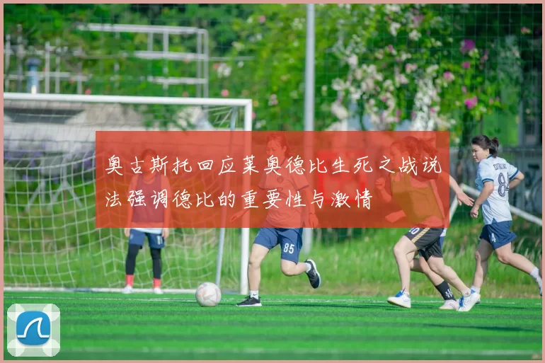奥古斯托回应莱奥德比生死之战说法强调德比的重要性与激情