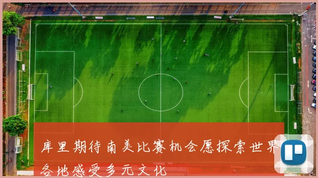 库里期待南美比赛机会愿探索世界各地感受多元文化