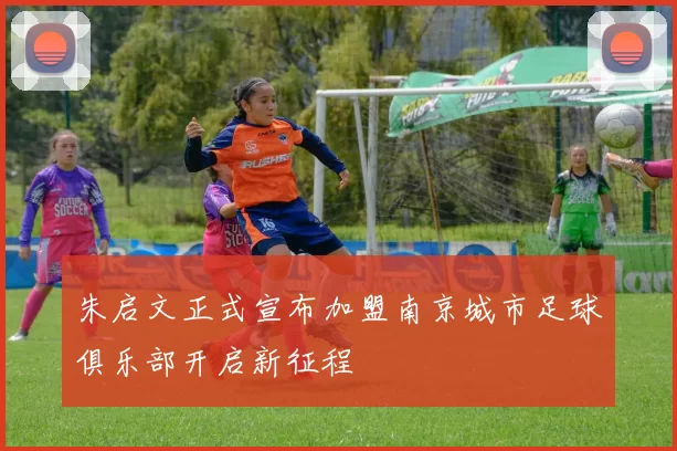 朱启文正式宣布加盟南京城市足球俱乐部开启新征程